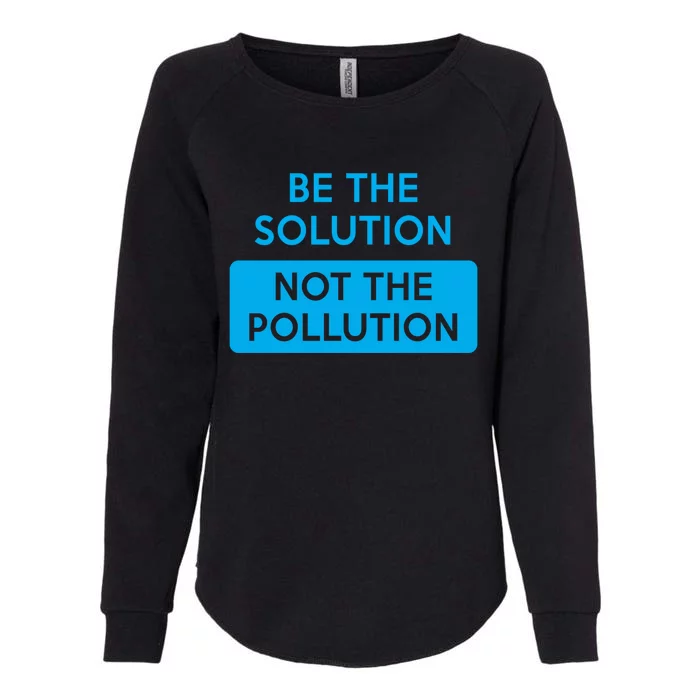 Be The Solution Not The Pollution Climate Change Protest Great Gift Womens California Wash Sweatshirt