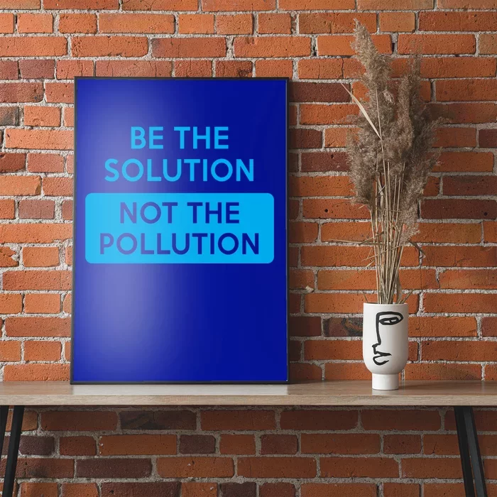 Be The Solution Not The Pollution Climate Change Protest Great Gift Poster