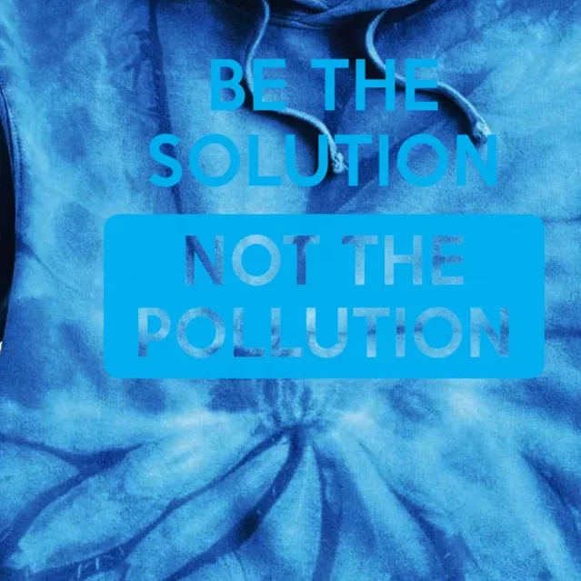 Be The Solution Not The Pollution Climate Change Protest Great Gift Tie Dye Hoodie