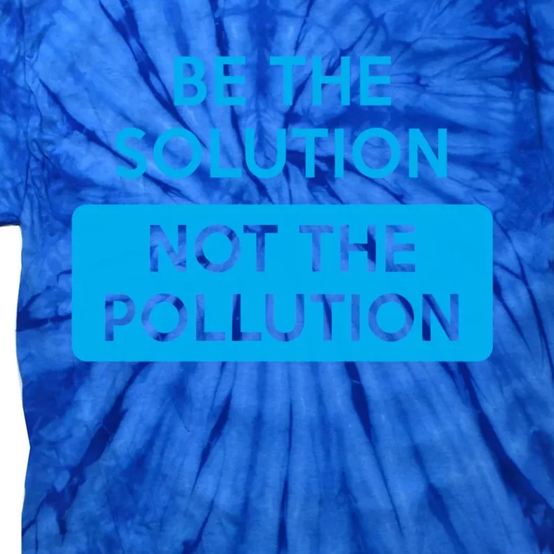 Be The Solution Not The Pollution Climate Change Protest Great Gift Tie-Dye T-Shirt