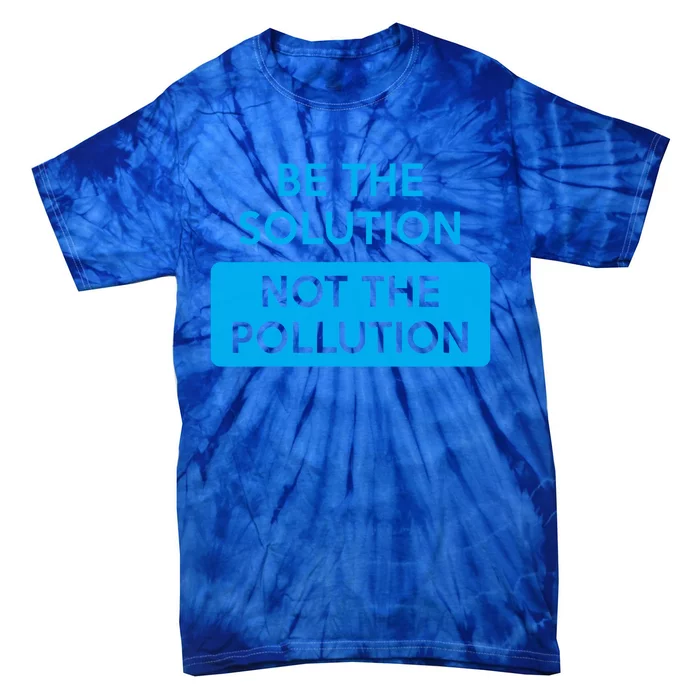 Be The Solution Not The Pollution Climate Change Protest Great Gift Tie-Dye T-Shirt