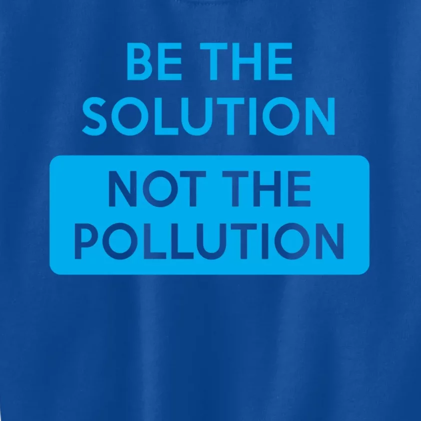 Be The Solution Not The Pollution Climate Change Protest Great Gift Kids Sweatshirt