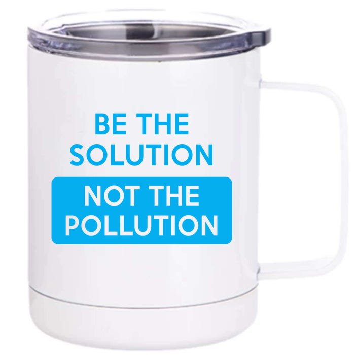 Be The Solution Not The Pollution Climate Change Protest Great Gift Front & Back 12oz Stainless Steel Tumbler Cup