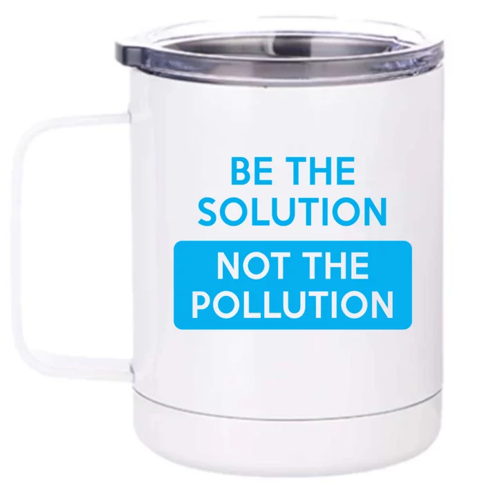 Be The Solution Not The Pollution Climate Change Protest Great Gift Front & Back 12oz Stainless Steel Tumbler Cup