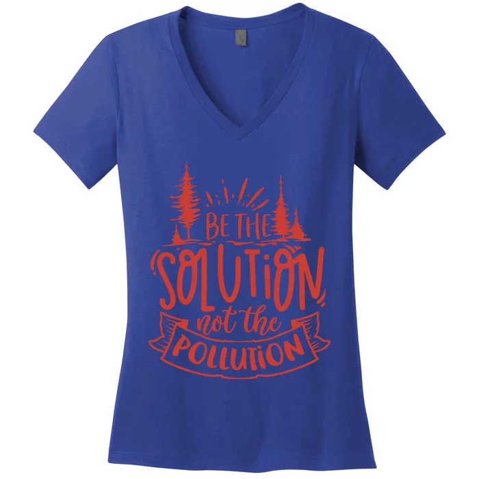 Be The Solution Not The Pollution Environtal Activists Gift Women's V-Neck T-Shirt