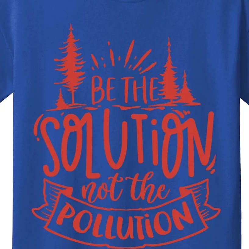 Be The Solution Not The Pollution Environtal Activists Gift Kids T-Shirt