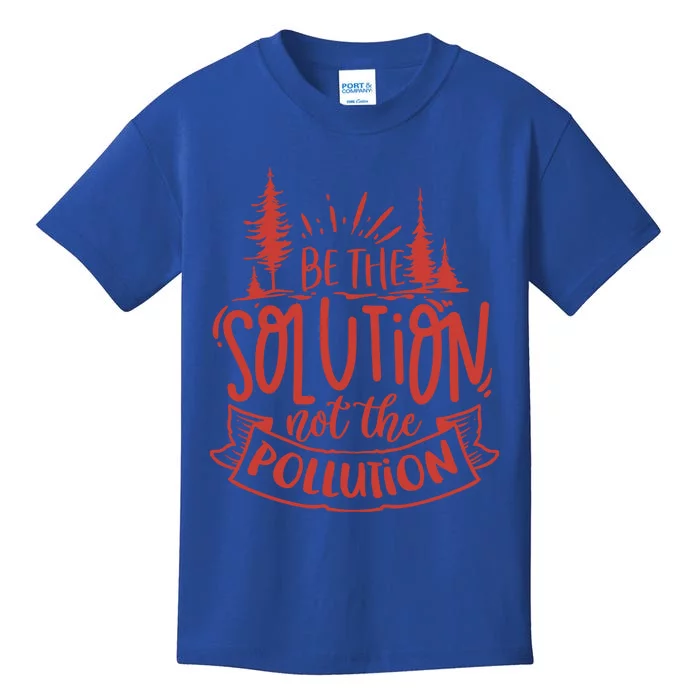 Be The Solution Not The Pollution Environtal Activists Gift Kids T-Shirt