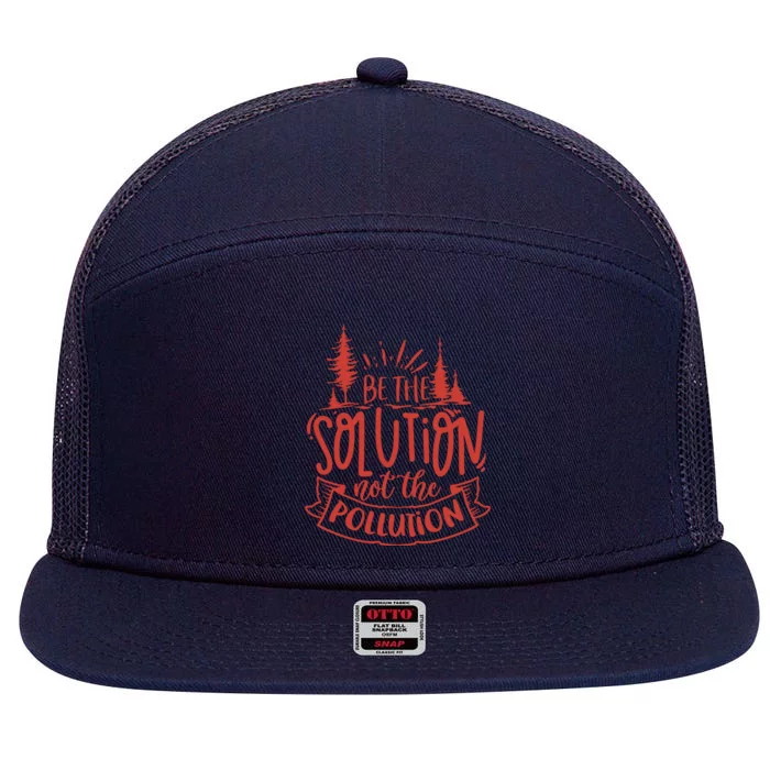 Be The Solution Not The Pollution Environtal Activists Gift 7 Panel Mesh Trucker Snapback Hat