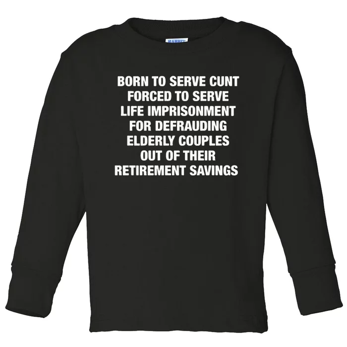 Born To Serve Cunt Forced To Serve Life Imprisonment For Defrauding Elderly Coup Toddler Long Sleeve Shirt