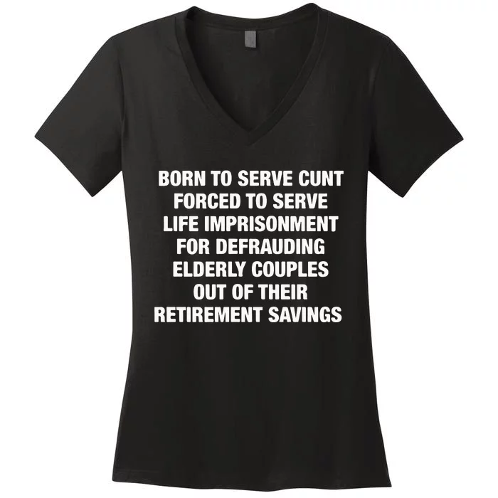 Born To Serve Cunt Forced To Serve Life Imprisonment For Defrauding Elderly Coup Women's V-Neck T-Shirt