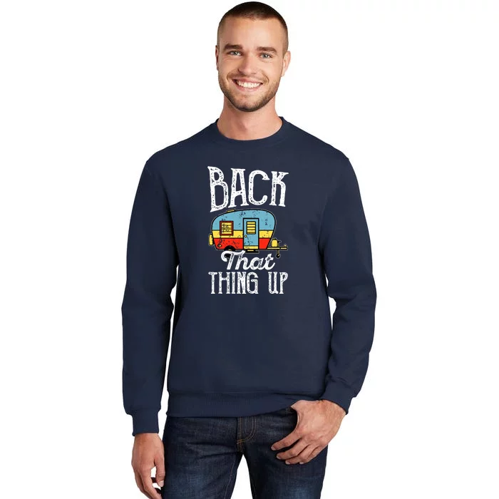 Back That Thing Up RV Camping Camper Wilderness Holiday Tall Sweatshirt