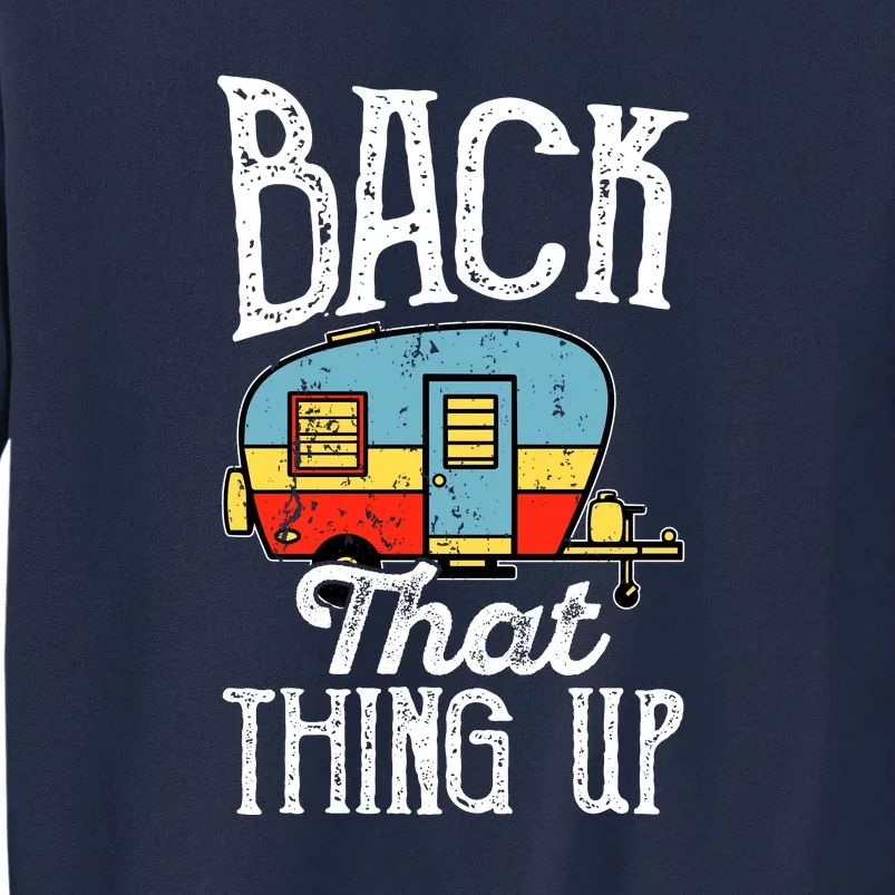 Back That Thing Up RV Camping Camper Wilderness Holiday Tall Sweatshirt