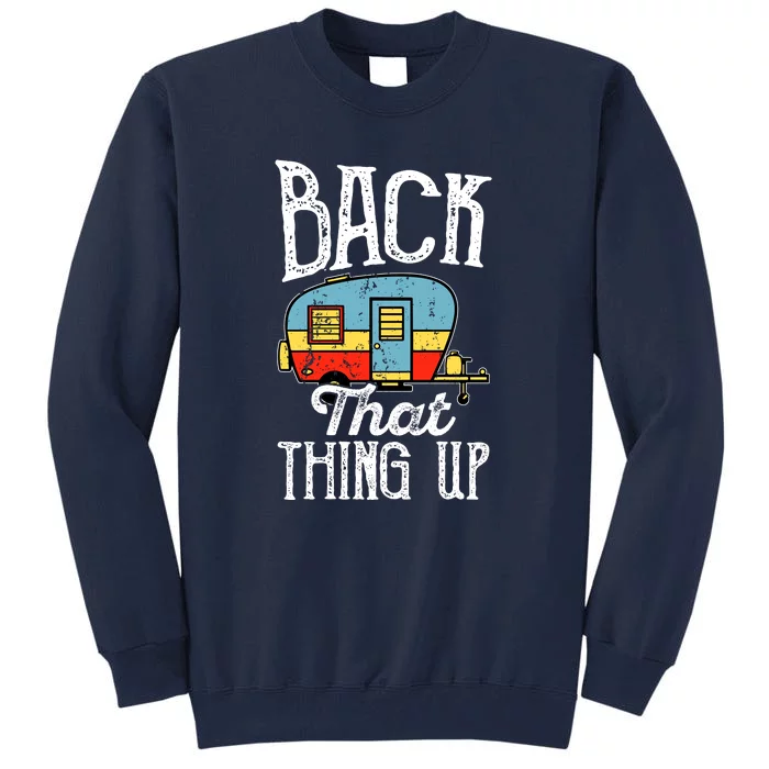 Back That Thing Up RV Camping Camper Wilderness Holiday Tall Sweatshirt