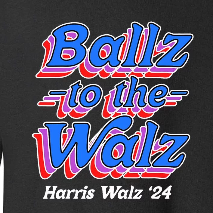 Ballz To The Walz Harris Walz 2024 Toddler Sweatshirt