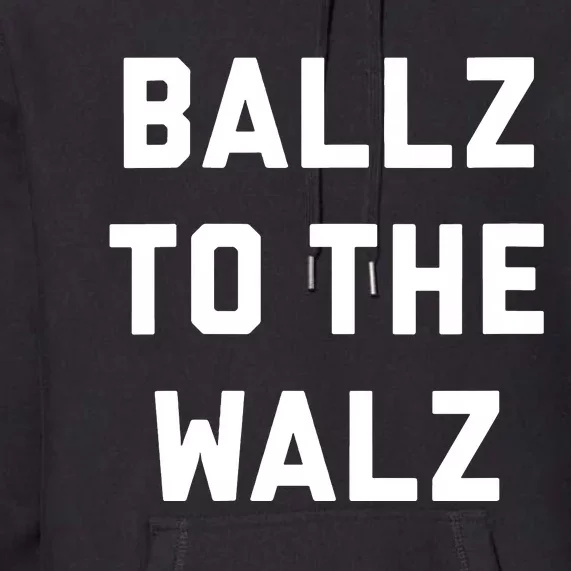 Ballz To The Walz Vote Harris Walz 2024 Funny Political Premium Hoodie