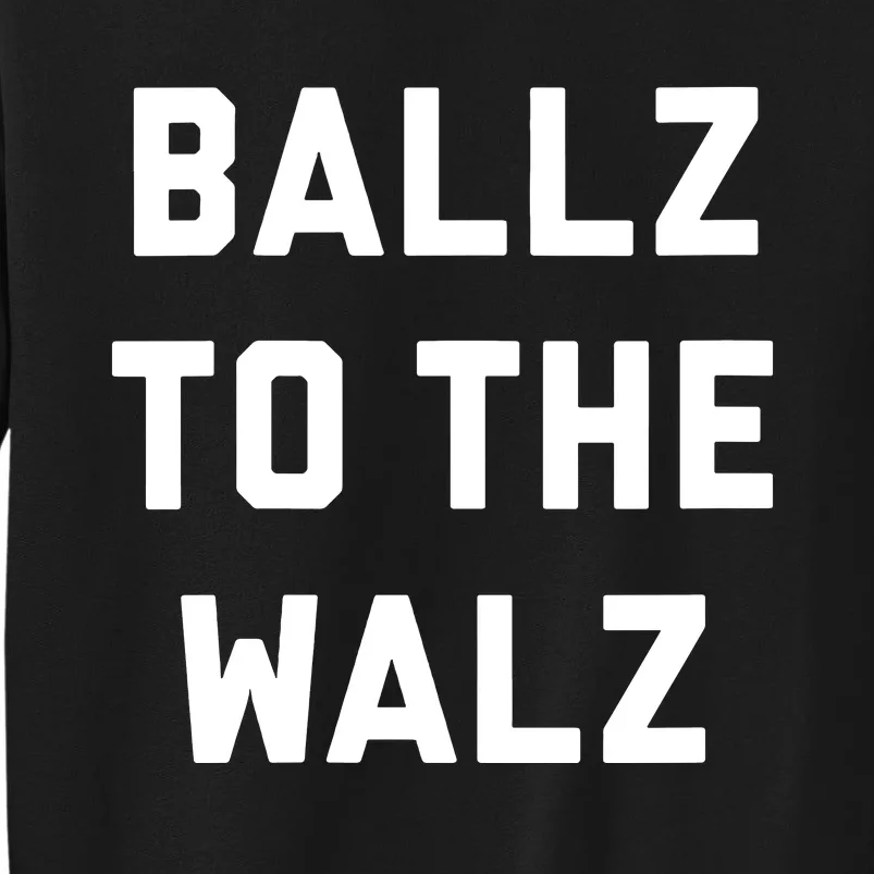 Ballz To The Walz Vote Harris Walz 2024 Funny Political Tall Sweatshirt