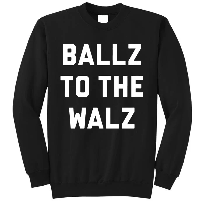 Ballz To The Walz Vote Harris Walz 2024 Funny Political Tall Sweatshirt