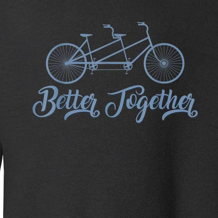 Better Together Tandem Bicycle Cyclist Bike Cycling Toddler Sweatshirt