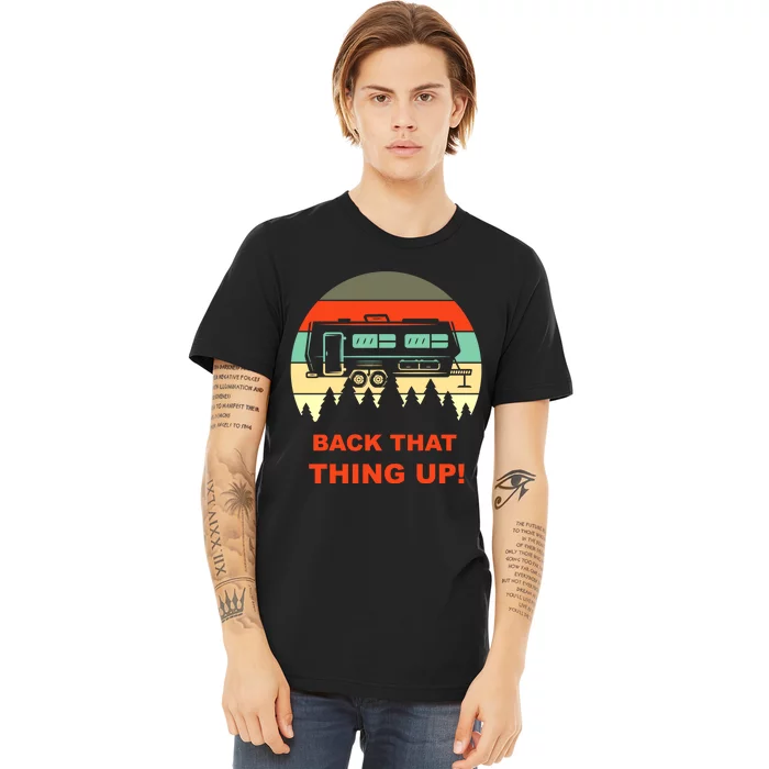 Back That Thing Up Funny Camper Rv Meme Camping Van Boondock Funny Gift Premium T-Shirt