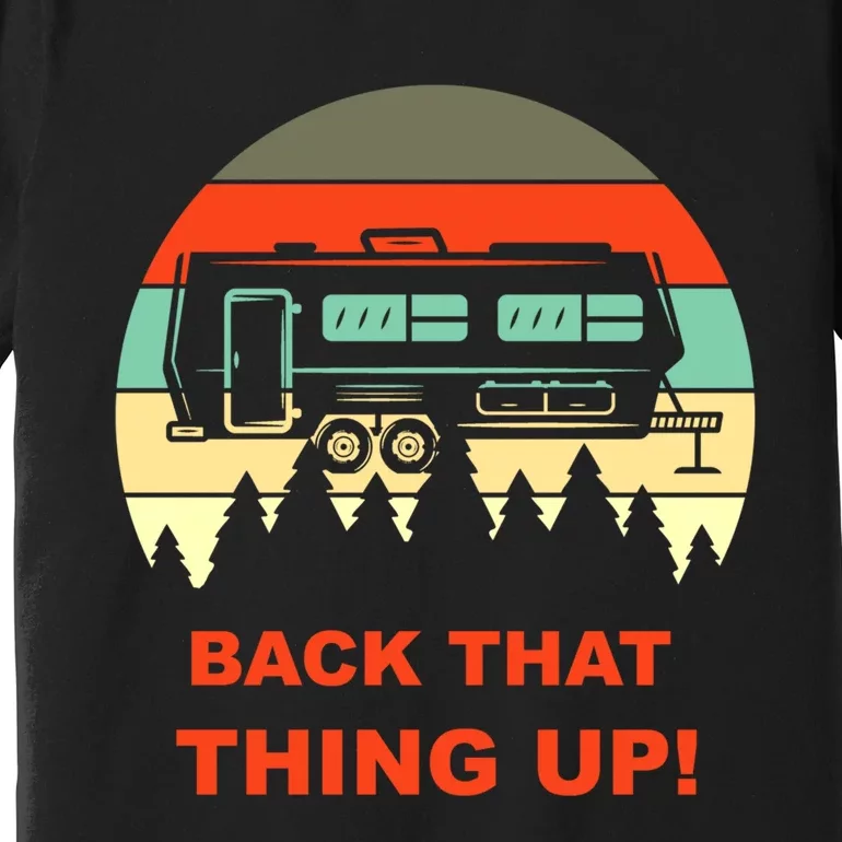 Back That Thing Up Funny Camper Rv Meme Camping Van Boondock Funny Gift Premium T-Shirt