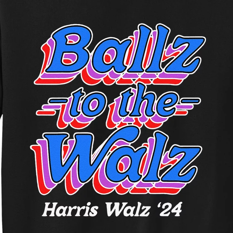 Ballz To The Walz Harris Walz 2024 Gift Tall Sweatshirt