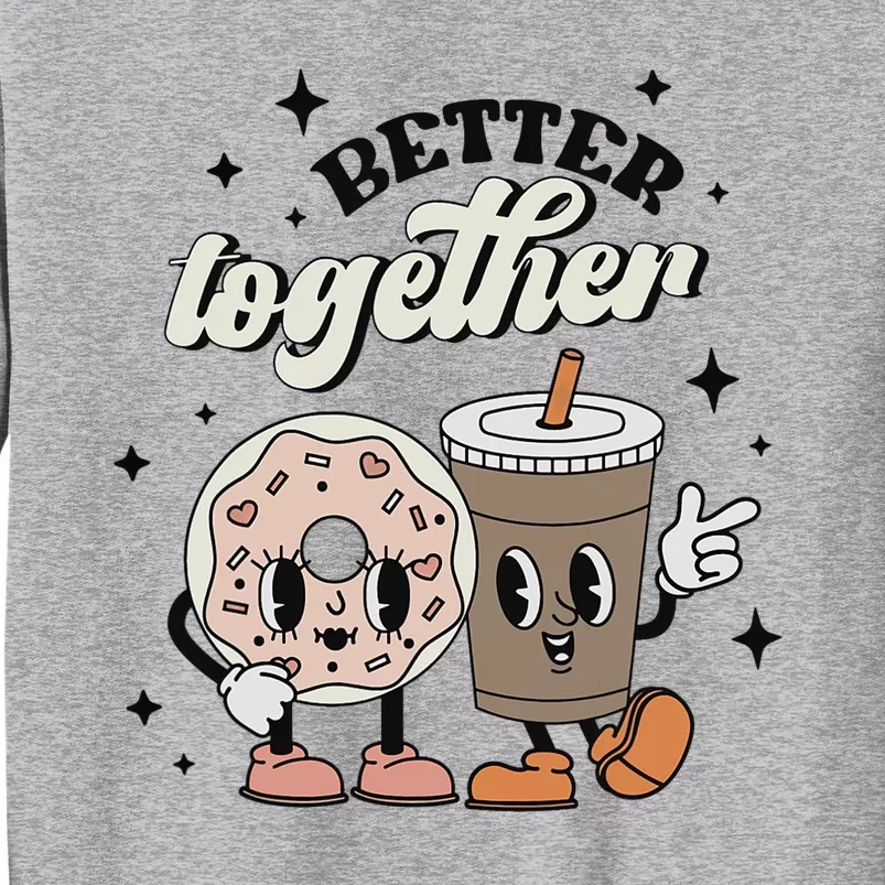 Better Together Valentine Retro Donut Coffee ValentineS Day Tall Sweatshirt