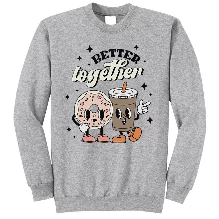 Better Together Valentine Retro Donut Coffee ValentineS Day Tall Sweatshirt