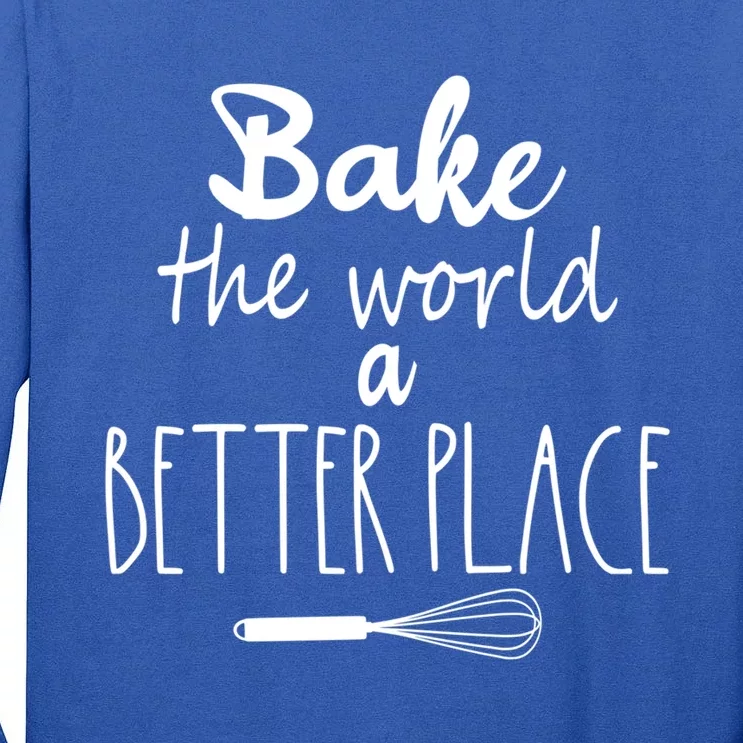 Bake The World A Better Place I Funny Baking Baker Cooking Gift Tall Long Sleeve T-Shirt