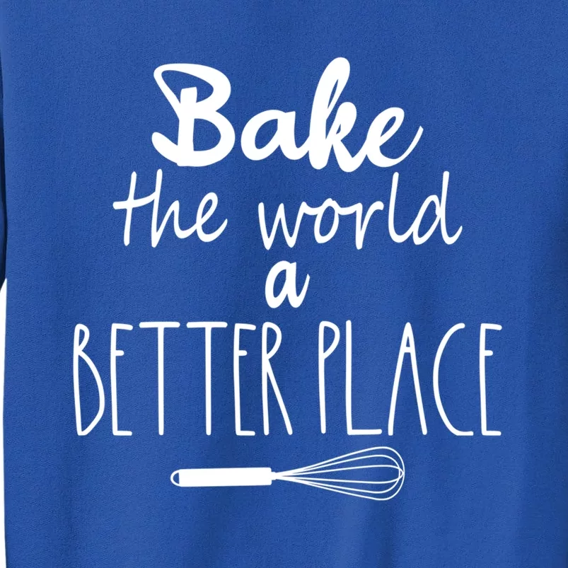 Bake The World A Better Place I Funny Baking Baker Cooking Gift Tall Sweatshirt