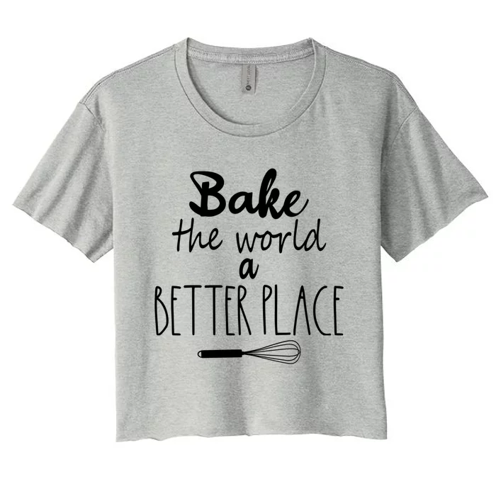 Bake The World A Better Place I Funny Baking Baker Cooking Gift Women's Crop Top Tee