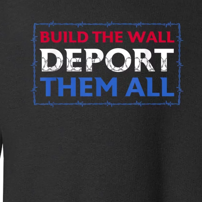 Build The Wall Deport Them All Toddler Sweatshirt