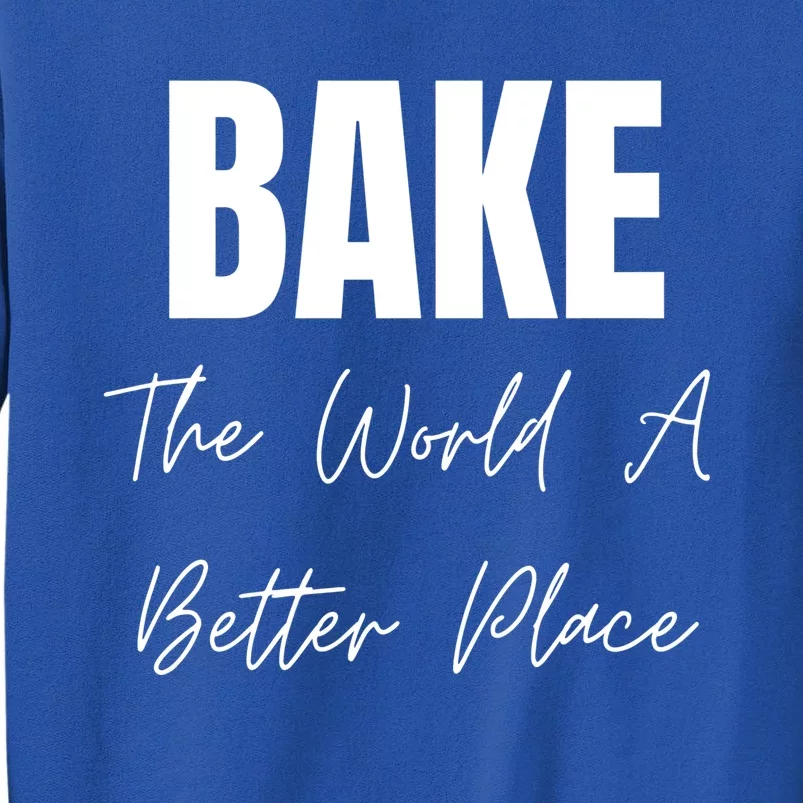 Bake The World A Better Place Gift Tall Sweatshirt