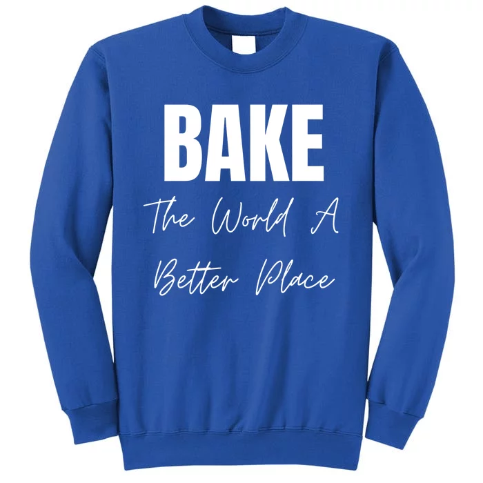 Bake The World A Better Place Gift Tall Sweatshirt