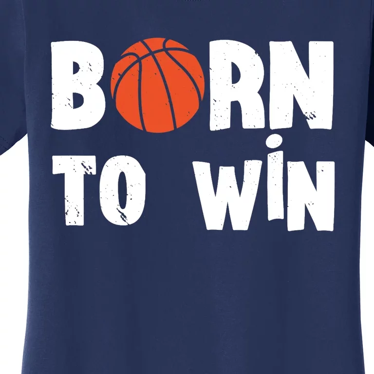 Born To Win Basketball Bball Baller Playing Basketball Women's T-Shirt