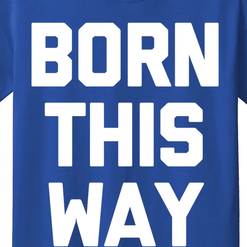 Born This Way Gift Funny Saying Cool Gay Pride Lgbtq+ Gay Gift Kids T-Shirt