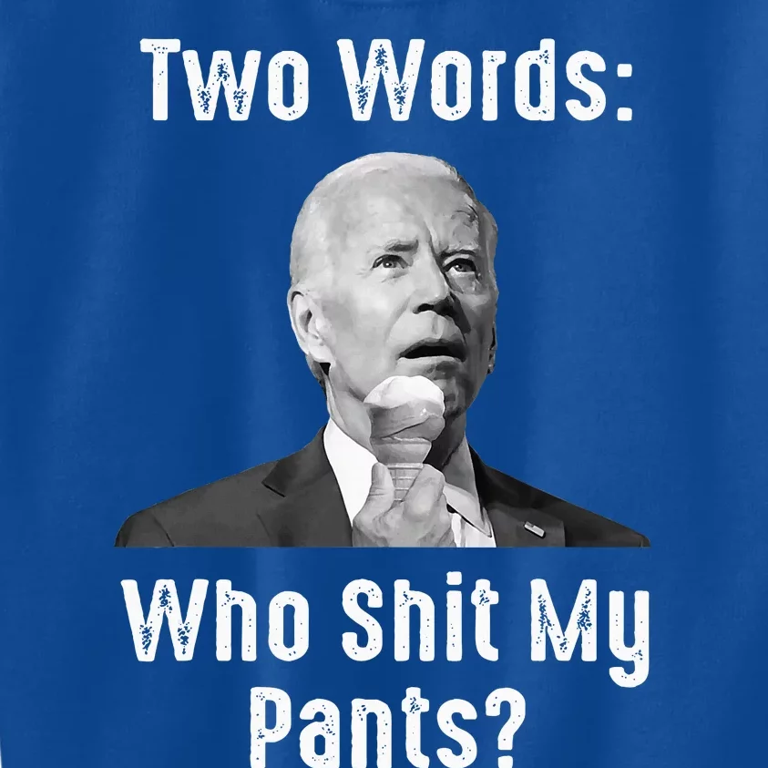 Biden Two Words Who Shit My Pants Kids Sweatshirt