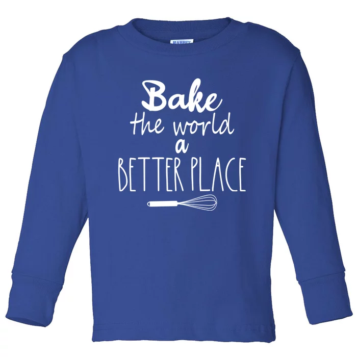 Bake The World A Better Place I Funny Baking Baker Cooking Gift Toddler Long Sleeve Shirt