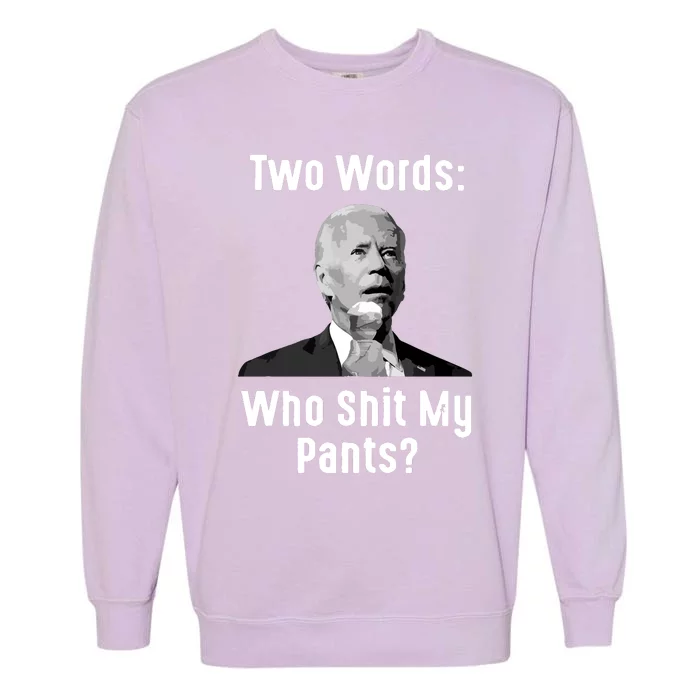 Biden Two Words Who My Pants Funny Antibiden Garment-Dyed Sweatshirt