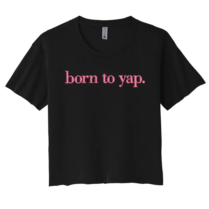 Born To Yap Women's Crop Top Tee