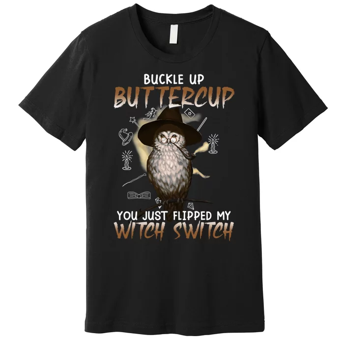 Buckle Up Buttercup You Flipped My Witch Switch Premium T-Shirt