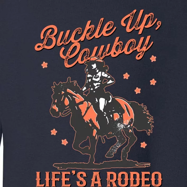 Buckle Up Cowboy LifeS A Rodeo Toddler Sweatshirt