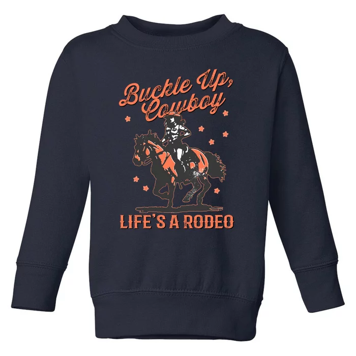 Buckle Up Cowboy LifeS A Rodeo Toddler Sweatshirt