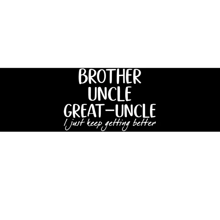 Brother Uncle Great Uncle I Just Keep Getting Better Bumper Sticker