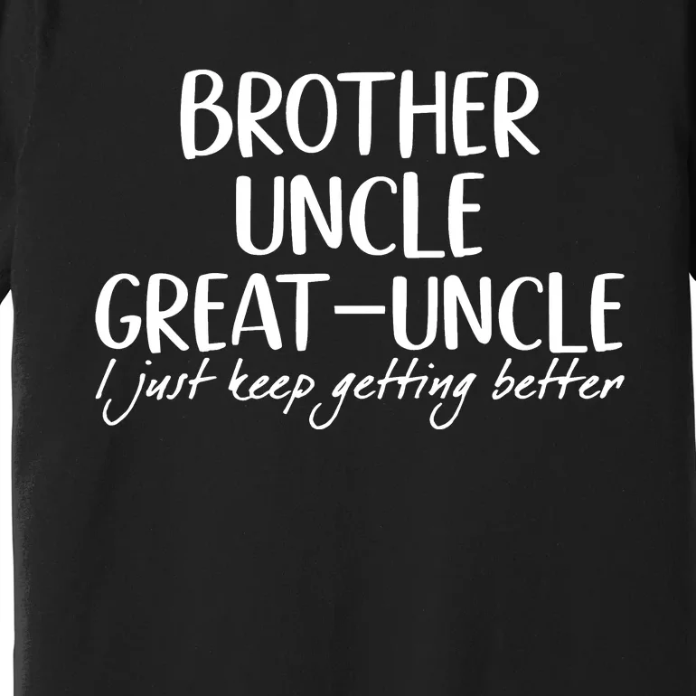 Brother Uncle Great Uncle I Just Keep Getting Better Premium T-Shirt