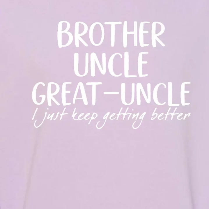 Brother Uncle Great Uncle I Just Keep Getting Better Garment-Dyed Sweatshirt