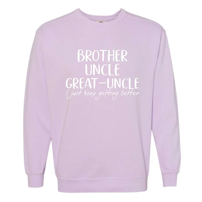 Brother Uncle Great Uncle I Just Keep Getting Better Garment-Dyed Sweatshirt