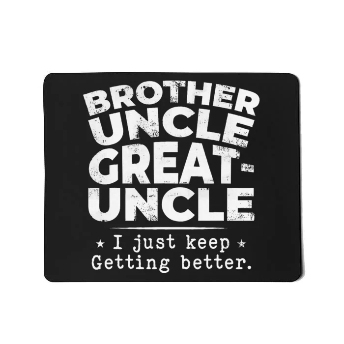 Brother Uncle Great Uncle I Just Keep Getting Better Mousepad