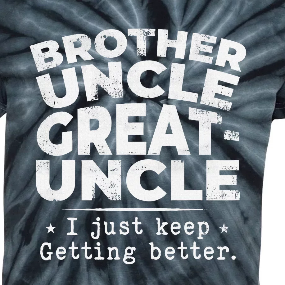 Brother Uncle Great Uncle I Just Keep Getting Better Kids Tie-Dye T-Shirt