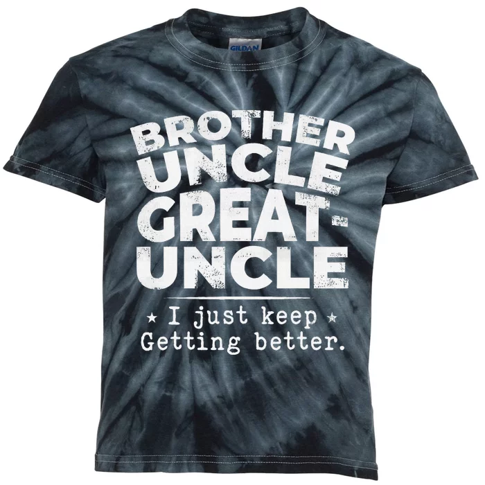 Brother Uncle Great Uncle I Just Keep Getting Better Kids Tie-Dye T-Shirt