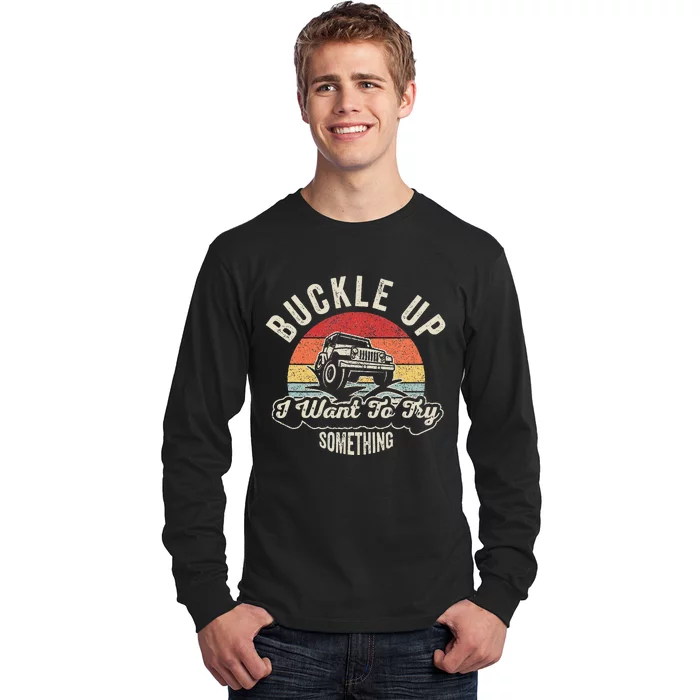 Buckle Up I Want To Try Something Offroad Car Long Sleeve Shirt